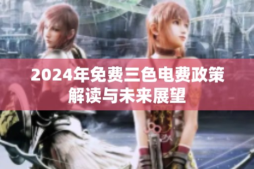 2024年免费三色电费政策解读与未来展望