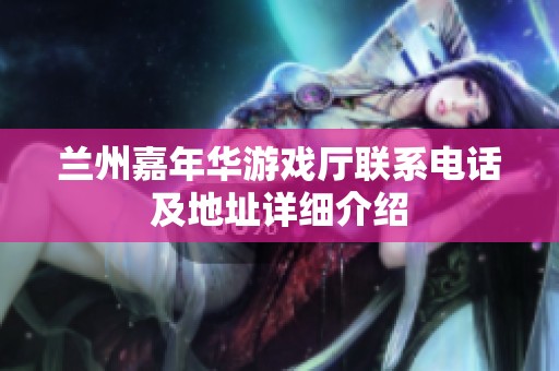 兰州嘉年华游戏厅联系电话及地址详细介绍
