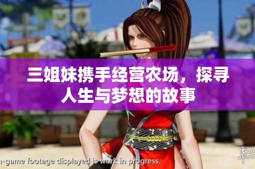 三姐妹携手经营农场，探寻人生与梦想的故事