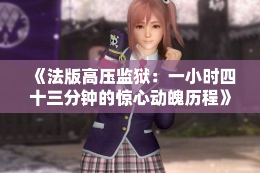 《法版高压监狱：一小时四十三分钟的惊心动魄历程》