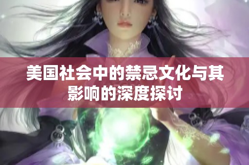美国社会中的禁忌文化与其影响的深度探讨