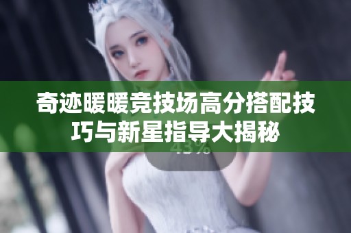 奇迹暖暖竞技场高分搭配技巧与新星指导大揭秘