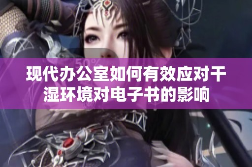 现代办公室如何有效应对干湿环境对电子书的影响