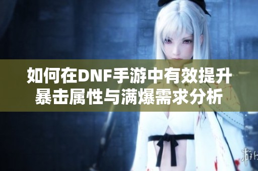 如何在DNF手游中有效提升暴击属性与满爆需求分析