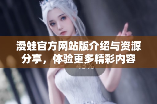漫蛙官方网站版介绍与资源分享，体验更多精彩内容