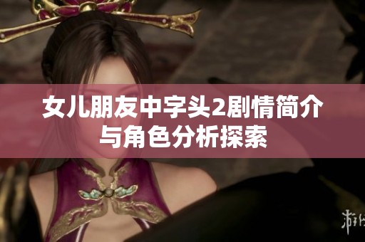 女儿朋友中字头2剧情简介与角色分析探索