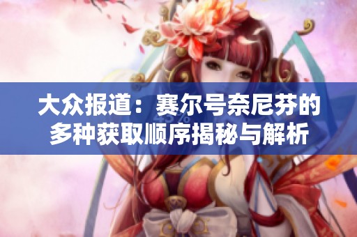 大众报道：赛尔号奈尼芬的多种获取顺序揭秘与解析