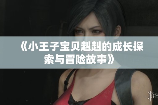 《小王子宝贝赳赳的成长探索与冒险故事》