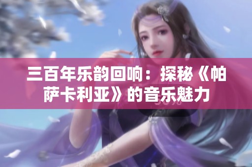 三百年乐韵回响：探秘《帕萨卡利亚》的音乐魅力