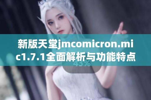 新版天堂jmcomicron.mic1.7.1全面解析与功能特点介绍