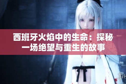 西班牙火焰中的生命：探秘一场绝望与重生的故事