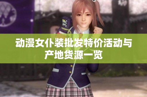 动漫女仆装批发特价活动与产地货源一览