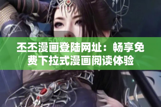 丕丕漫画登陆网址：畅享免费下拉式漫画阅读体验