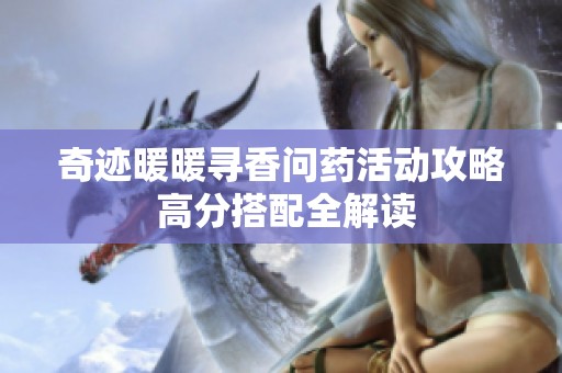 奇迹暖暖寻香问药活动攻略 高分搭配全解读
