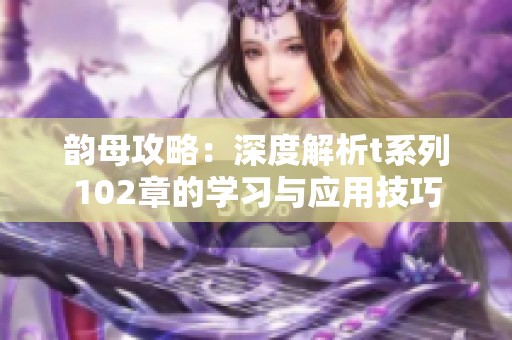 韵母攻略：深度解析t系列102章的学习与应用技巧