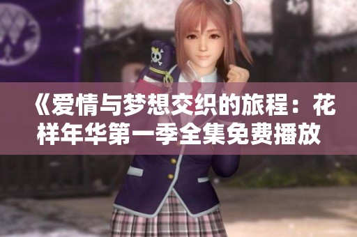 《爱情与梦想交织的旅程：花样年华第一季全集免费播放》