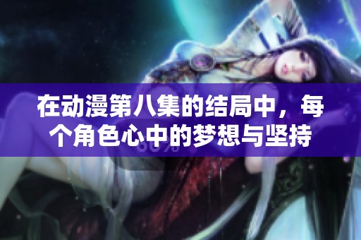 在动漫第八集的结局中，每个角色心中的梦想与坚持