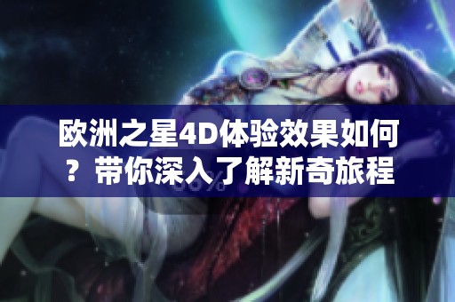 欧洲之星4D体验效果如何？带你深入了解新奇旅程
