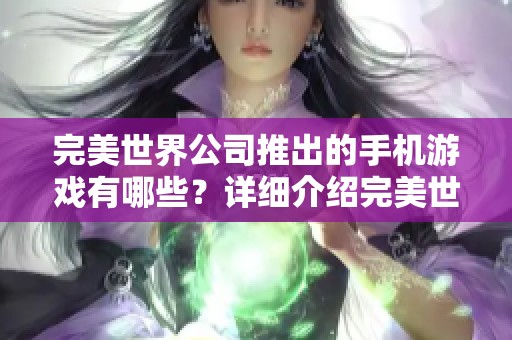 完美世界公司推出的手机游戏有哪些？详细介绍完美世界手游系列