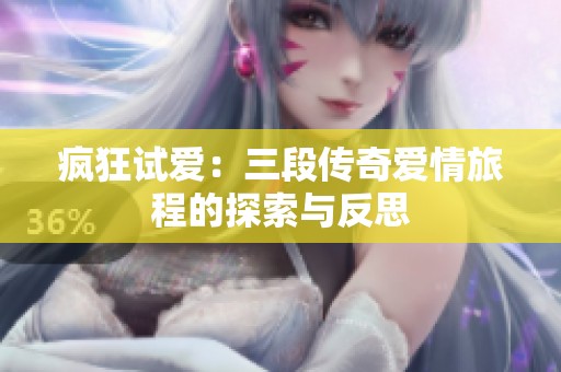 疯狂试爱：三段传奇爱情旅程的探索与反思