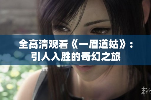 全高清观看《一眉道姑》：引人入胜的奇幻之旅