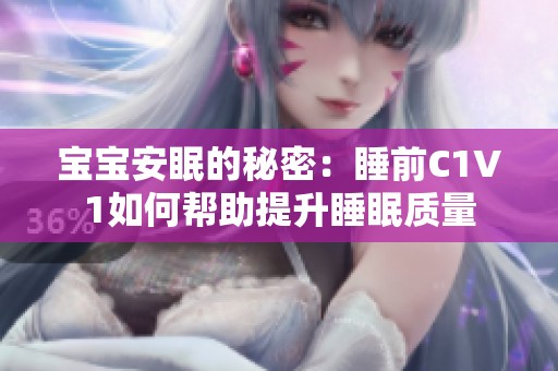 宝宝安眠的秘密：睡前C1V1如何帮助提升睡眠质量