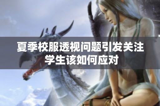夏季校服透视问题引发关注 学生该如何应对