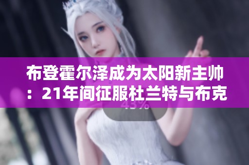 布登霍尔泽成为太阳新主帅：21年间征服杜兰特与布克的传奇旅程