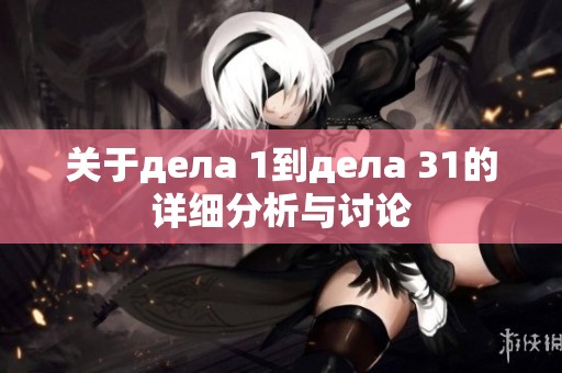 关于дела 1到дела 31的详细分析与讨论