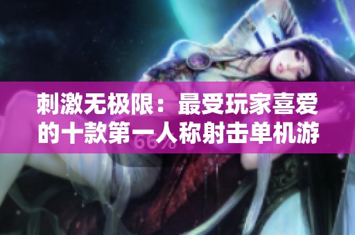 刺激无极限：最受玩家喜爱的十款第一人称射击单机游戏推荐