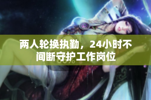 两人轮换执勤，24小时不间断守护工作岗位