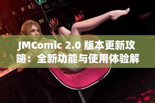 JMComic 2.0 版本更新攻略：全新功能与使用体验解析