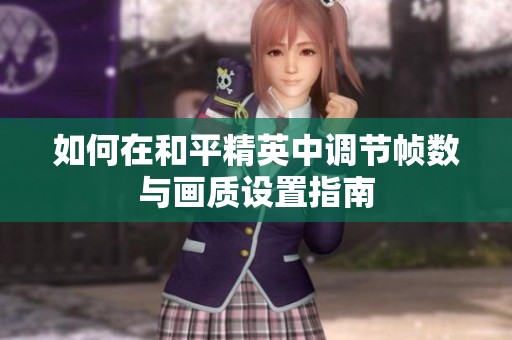 如何在和平精英中调节帧数与画质设置指南