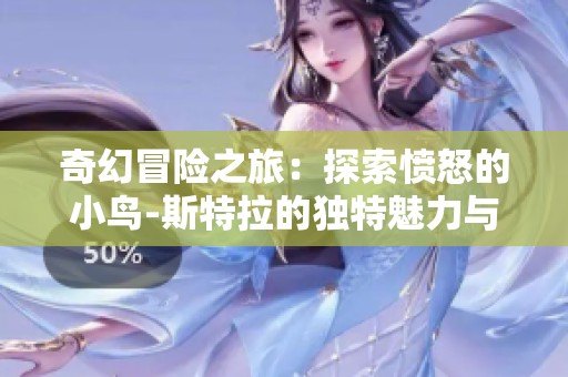 奇幻冒险之旅：探索愤怒的小鸟-斯特拉的独特魅力与乐趣