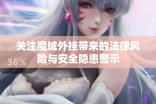 关注魔域外挂带来的法律风险与安全隐患警示