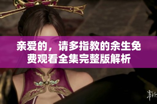 亲爱的，请多指教的余生免费观看全集完整版解析