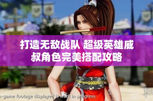 打造无敌战队 超级英雄威叔角色完美搭配攻略