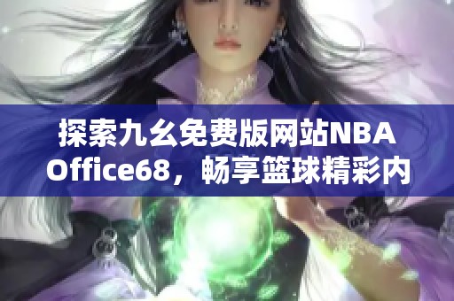 探索九幺免费版网站NBAOffice68，畅享篮球精彩内容