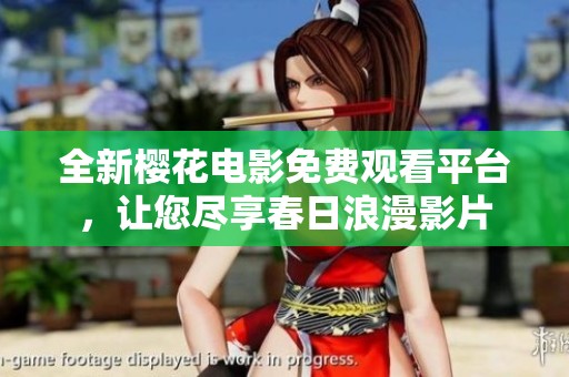 全新樱花电影免费观看平台，让您尽享春日浪漫影片