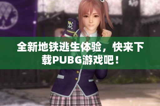 全新地铁逃生体验，快来下载PUBG游戏吧！