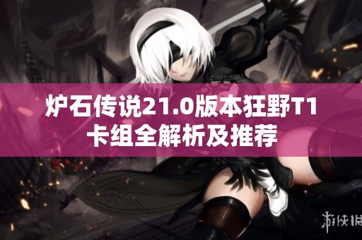 炉石传说21.0版本狂野T1卡组全解析及推荐