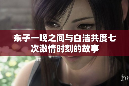 东子一晚之间与白洁共度七次激情时刻的故事