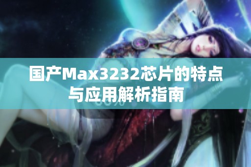 国产Max3232芯片的特点与应用解析指南