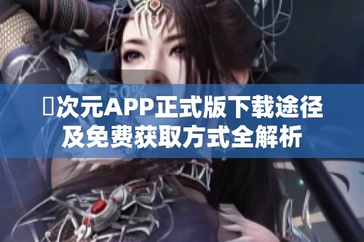 囧次元APP正式版下载途径及免费获取方式全解析
