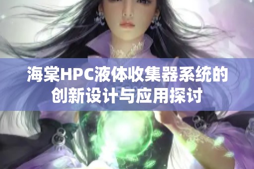 海棠HPC液体收集器系统的创新设计与应用探讨