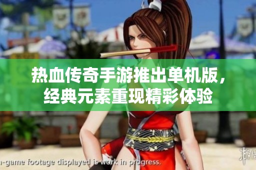 热血传奇手游推出单机版，经典元素重现精彩体验