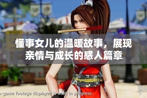 懂事女儿的温暖故事，展现亲情与成长的感人篇章