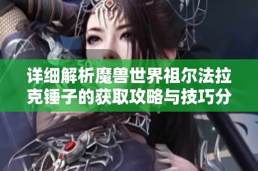 详细解析魔兽世界祖尔法拉克锤子的获取攻略与技巧分享