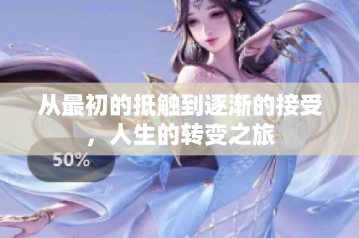 从最初的抵触到逐渐的接受，人生的转变之旅