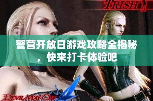 警营开放日游戏攻略全揭秘，快来打卡体验吧